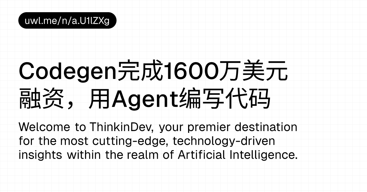 Codegen完成1600万美元融资,用Agent编写代码 — 漫话开发者 - UWL.ME