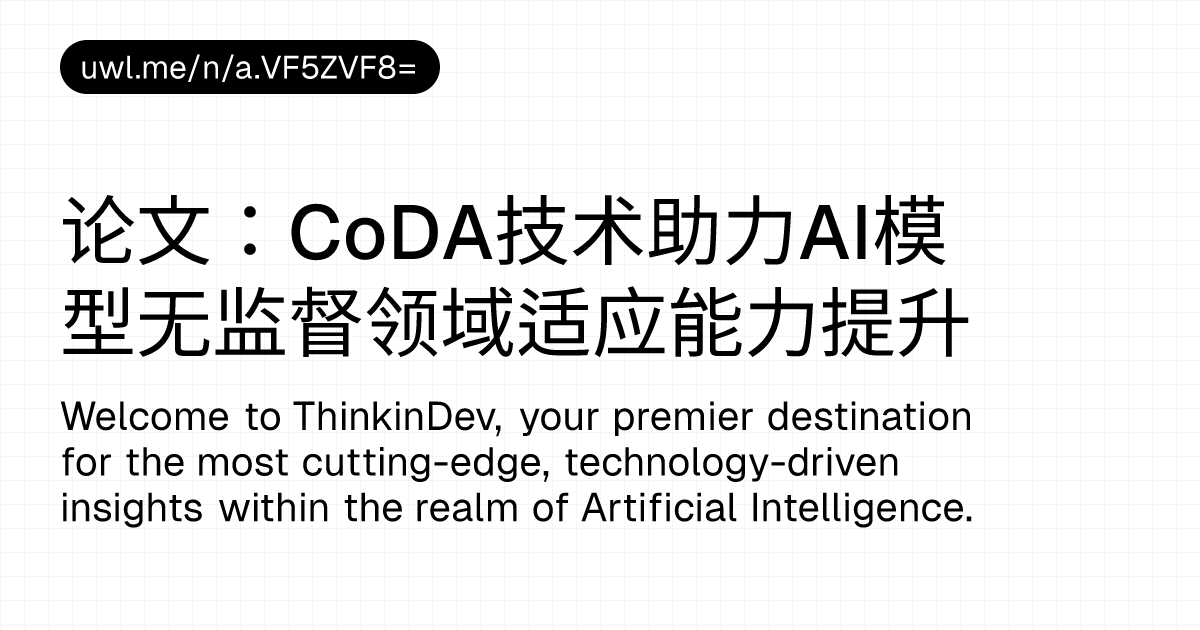 论文：CoDA技术助力AI模型无监督领域适应能力提升 — 漫话开发者 - UWL.ME